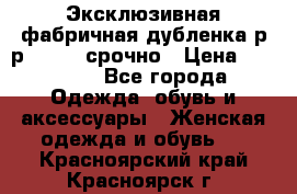 Эксклюзивная фабричная дубленка р-р 40-44, срочно › Цена ­ 18 000 - Все города Одежда, обувь и аксессуары » Женская одежда и обувь   . Красноярский край,Красноярск г.